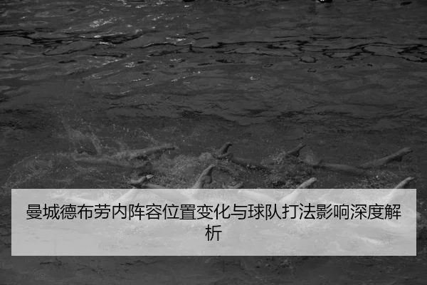 曼城德布劳内阵容位置变化与球队打法影响深度解析
